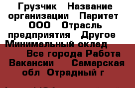 Грузчик › Название организации ­ Паритет, ООО › Отрасль предприятия ­ Другое › Минимальный оклад ­ 25 000 - Все города Работа » Вакансии   . Самарская обл.,Отрадный г.